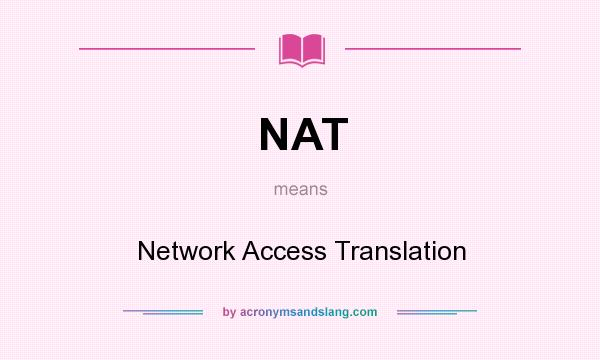 What does NAT mean? It stands for Network Access Translation