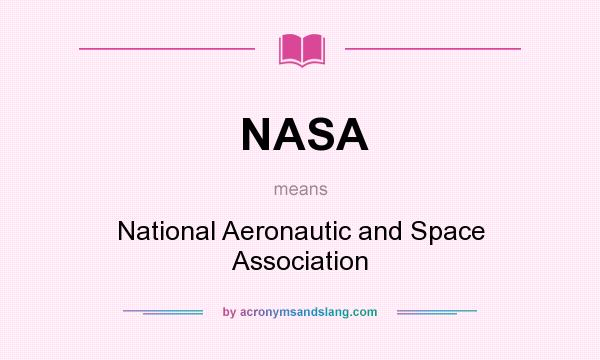 What does NASA mean? It stands for National Aeronautic and Space Association