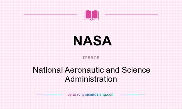 What does NASA mean? It stands for National Aeronautic and Science Administration