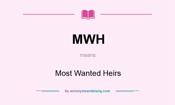 What does MWH mean? It stands for Most Wanted Heirs