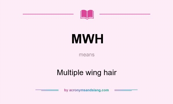 What does MWH mean? It stands for Multiple wing hair