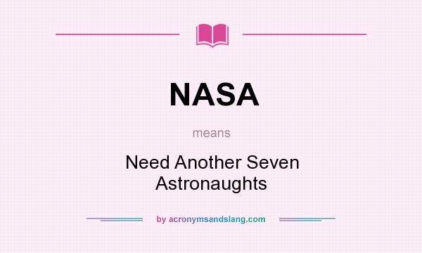 What does NASA mean? It stands for Need Another Seven Astronaughts
