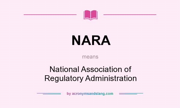 What does NARA mean? It stands for National Association of Regulatory Administration