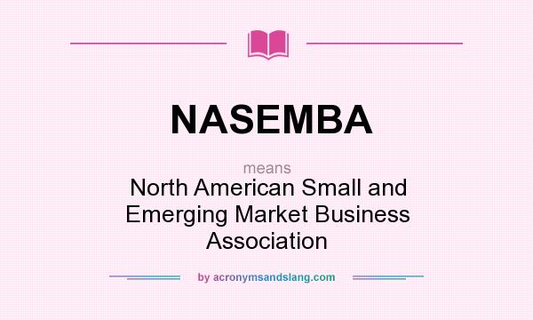 What does NASEMBA mean? It stands for North American Small and Emerging Market Business Association