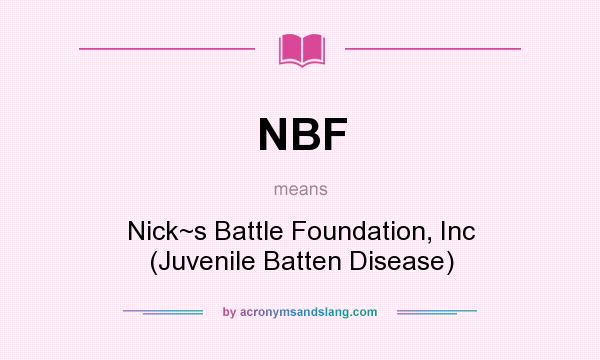 What does NBF mean? It stands for Nick~s Battle Foundation, Inc (Juvenile Batten Disease)