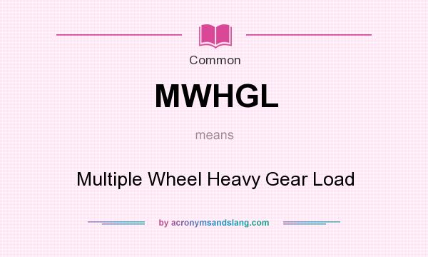 What does MWHGL mean? It stands for Multiple Wheel Heavy Gear Load