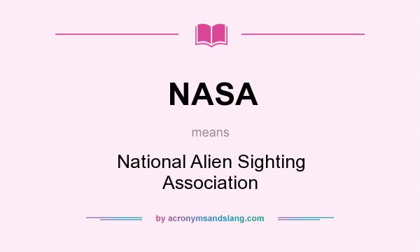 What does NASA mean? It stands for National Alien Sighting Association