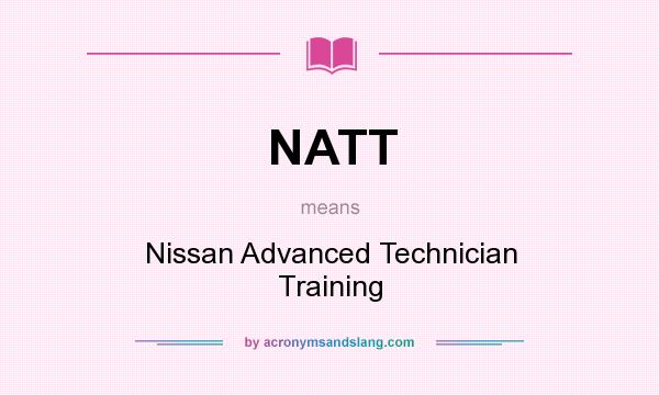 What does NATT mean? It stands for Nissan Advanced Technician Training