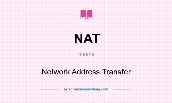 What does NAT mean? It stands for Network Address Transfer