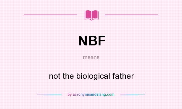 What does NBF mean? It stands for not the biological father