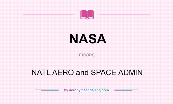 What does NASA mean? It stands for NATL AERO and SPACE ADMIN