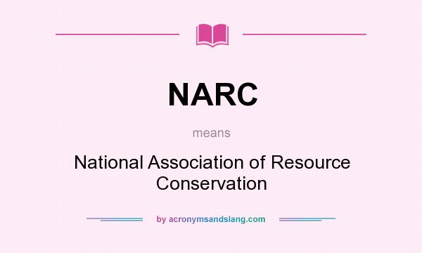 What does NARC mean? It stands for National Association of Resource Conservation