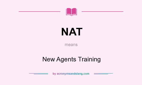 What does NAT mean? It stands for New Agents Training