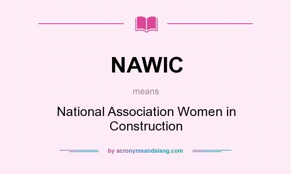 What does NAWIC mean? It stands for National Association Women in Construction