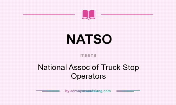 What does NATSO mean? It stands for National Assoc of Truck Stop Operators