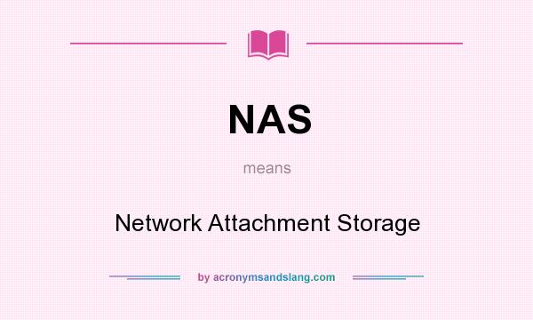 What does NAS mean? It stands for Network Attachment Storage