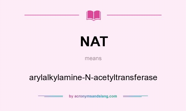 What does NAT mean? It stands for arylalkylamine-N-acetyltransferase
