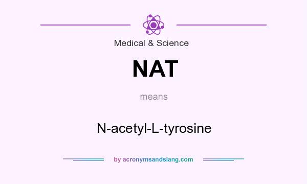 What does NAT mean? It stands for N-acetyl-L-tyrosine