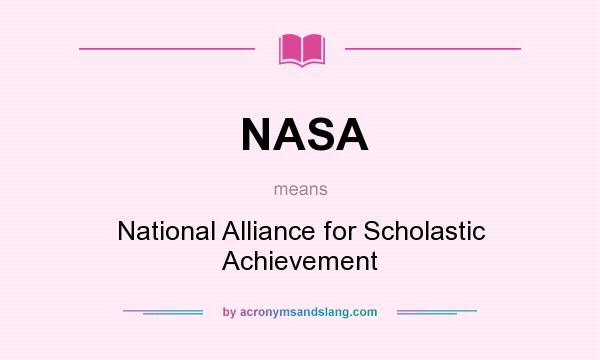 What does NASA mean? It stands for National Alliance for Scholastic Achievement