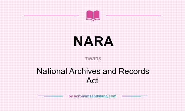 What does NARA mean? It stands for National Archives and Records Act