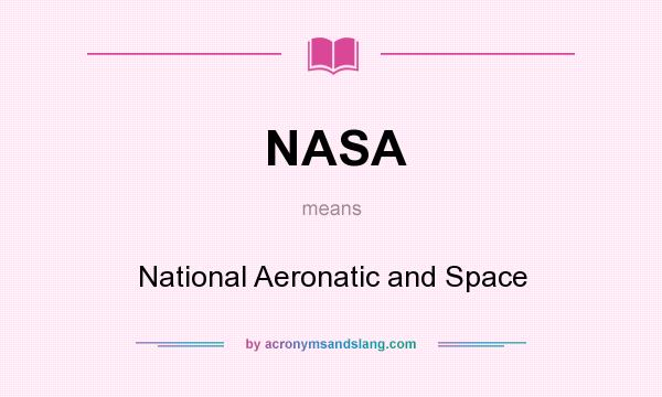 What does NASA mean? It stands for National Aeronatic and Space