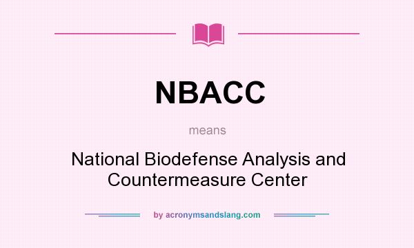 What does NBACC mean? It stands for National Biodefense Analysis and Countermeasure Center