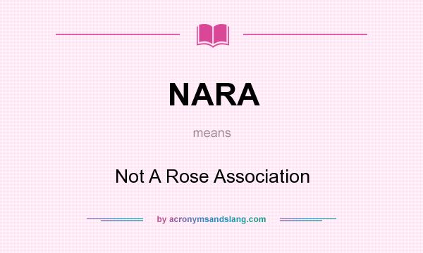 What does NARA mean? It stands for Not A Rose Association