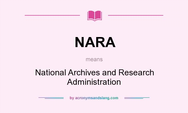 What does NARA mean? It stands for National Archives and Research Administration