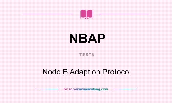 What does NBAP mean? It stands for Node B Adaption Protocol