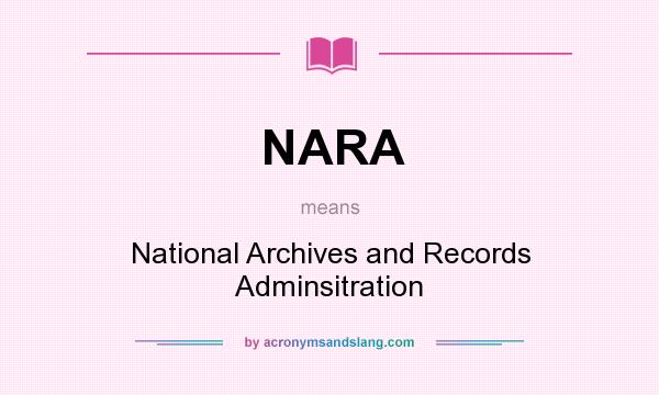 What does NARA mean? It stands for National Archives and Records Adminsitration