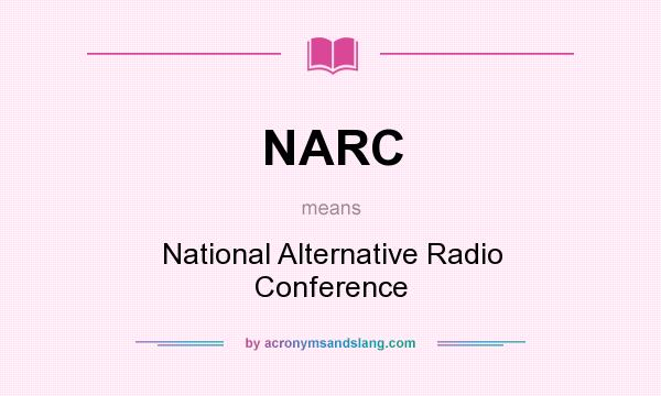 What does NARC mean? It stands for National Alternative Radio Conference