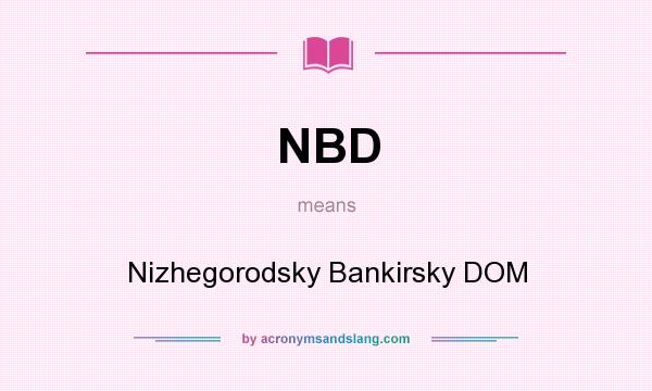 What does NBD mean? It stands for Nizhegorodsky Bankirsky DOM