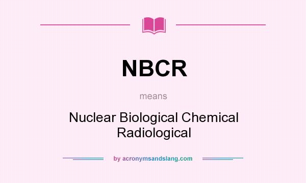 What does NBCR mean? It stands for Nuclear Biological Chemical Radiological