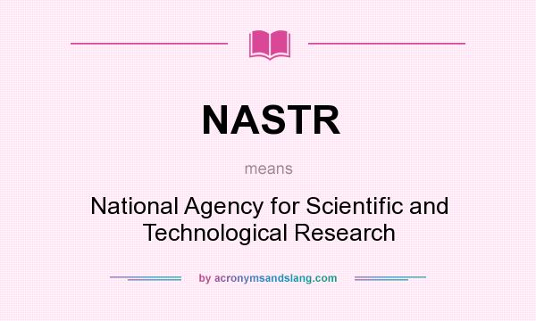 What does NASTR mean? It stands for National Agency for Scientific and Technological Research