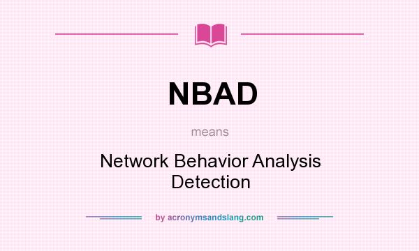 What does NBAD mean? It stands for Network Behavior Analysis Detection