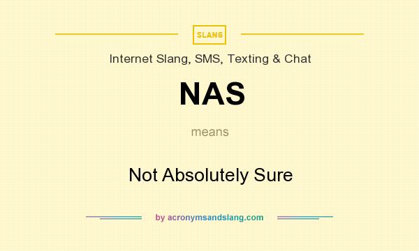 What does NAS mean? It stands for Not Absolutely Sure