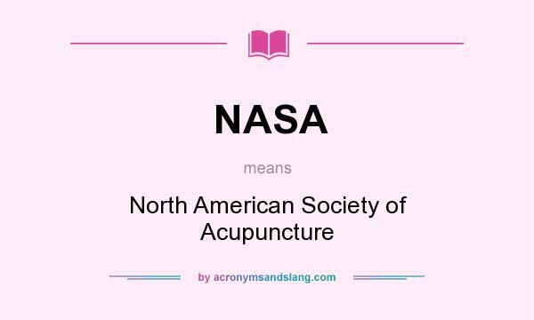 What does NASA mean? It stands for North American Society of Acupuncture