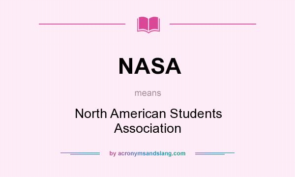What does NASA mean? It stands for North American Students Association