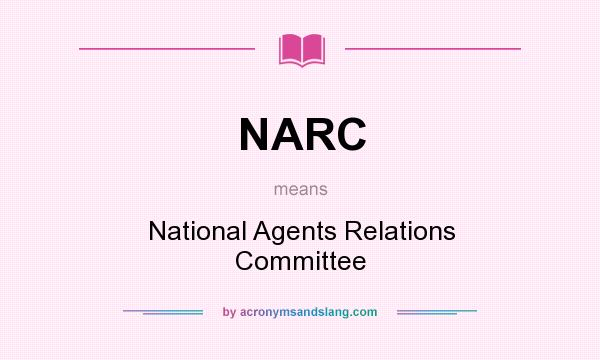 What does NARC mean? It stands for National Agents Relations Committee