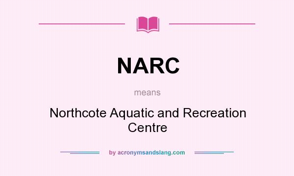 What does NARC mean? It stands for Northcote Aquatic and Recreation Centre