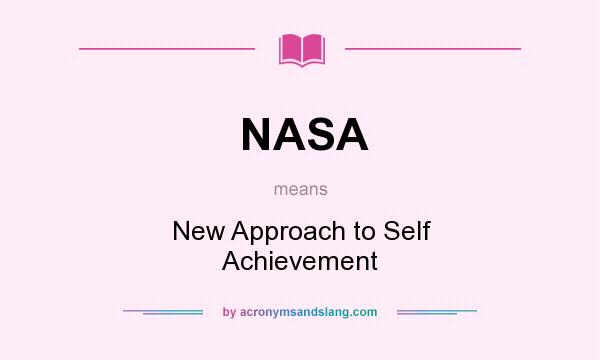 What does NASA mean? It stands for New Approach to Self Achievement