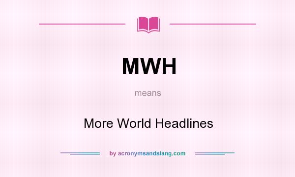 What does MWH mean? It stands for More World Headlines