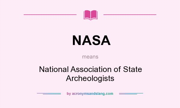 What does NASA mean? It stands for National Association of State Archeologists