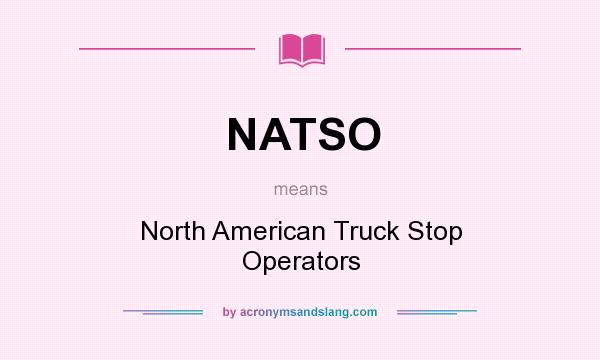 What does NATSO mean? It stands for North American Truck Stop Operators