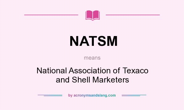What does NATSM mean? It stands for National Association of Texaco and Shell Marketers