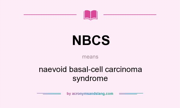 What does NBCS mean? It stands for naevoid basal-cell carcinoma syndrome