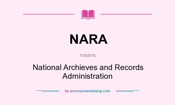 What does NARA mean? It stands for National Archieves and Records Administration