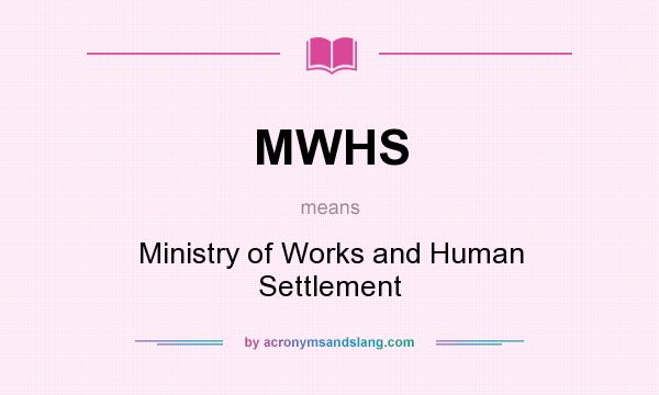 What does MWHS mean? It stands for Ministry of Works and Human Settlement