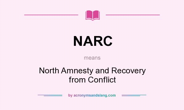 What does NARC mean? It stands for North Amnesty and Recovery from Conflict