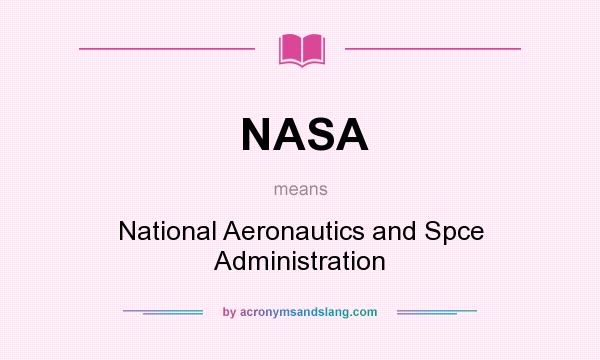 What does NASA mean? It stands for National Aeronautics and Spce Administration